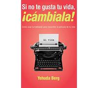 Si No Te Gusta Tu Vida, Cambiala! / If You Hate Your Life, Change It!: Como Utilizar La Kabbalah Para Reescribir La Pelicula De Tu Vida / How to Use the Kabbalah to Rewrite the Movie of Your Life