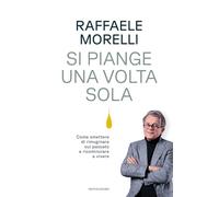 Libri Raffaele Morelli - Si Piange Una Volta Sola. Come Smettere Di Rimuginare S