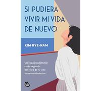 Si pudiera vivir mi vida de nuevo: Claves para disfrutar cada segundo del resto de tu vida sin remordimientos