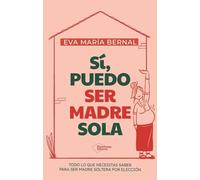 Sí, puedo ser madre sola: Todo lo que necesitas saber para ser madre soltera por elección