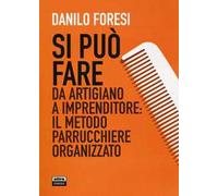 Si può fare. Da artigiano a imprenditore: il metodo parrucchiere organizzato