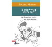 Si può vivere senza eros? La dimensione erotica dell'agire umano