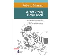 Si può vivere senza eros? La dimensione erotica dell'agire umano