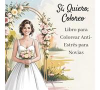 Sí, Quiero, Coloreo: Libro para Colorear Anti-Estrés para Novias