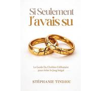 Si Seulement J'avais Su: Le Guide du Chretien Célibataire pour éviter le Joug Inégal