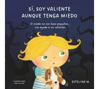 Sí, soy valiente aunque tenga miedo: El miedo no nos hace pequeños… nos ayuda a ser valientes