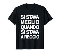 Si Stava Meglio Quando Si Stava a Reggio Maglietta