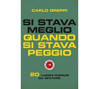 Si stava meglio quando si stava peggio. 20 luoghi comuni da sfatare