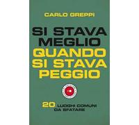 Si stava meglio quando si stava peggio. 20 luoghi comuni da sfatare