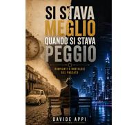 SI STAVA MEGLIO QUANDO SI STAVA PEGGIO: Rimpianti e nostalgie del passato