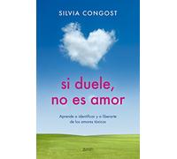 Si sufres, no es amor: Aprende a identificar y a liberarte de los amores tóxicos