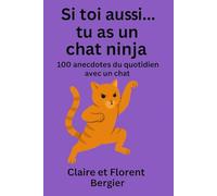 Si toi aussi...tu as un chat ninja: 100 anecdotes du quotidien avec un chat