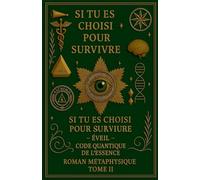 SI TU ES CHOISI POUR SURVIVRE - ÉVEIL - CODE QUANTIQUE DE L'ESSENCE ROMAN MÉTAPHYSIQUE TOME II: 2