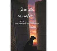 Si un día no vuelvo...: Todo lo que debes saber para que mi perro nunca se sienta solo.