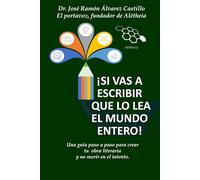 !SI VAS A ESCRIBIR QUE LO LEA EL MUNDO ENTERO!: UNA GUÍA PASO A PASO PARA ESCRIBIR UN LIBRO Y NO MORIR EN EL INTENTO