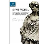 Si vis pacem... Studi, riflessioni e approfondimenti sull'elaborazione dell'idea di pace nell'antichità greco-romana