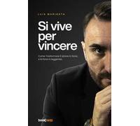 Si vive per vincere. Come trasformare il dolore in forza, e la forza in leggenda. Nuova ediz.
