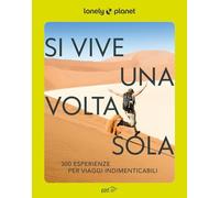 Si vive una volta sola. 300 esperienze per viaggi indimenticabili