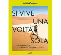 Si vive una volta sola. 300 esperienze per viaggi indimenticabili
