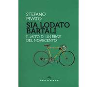 Sia lodato Bartali. Il mito di un eroe del Novecento