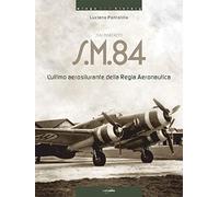 Libri Luciano Pontolillo - Siai Marchetti S.M.84. L'ultimo Aerosilurante Della R