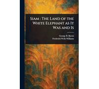 Siam: The Land of the White Elephant as It Was and Is