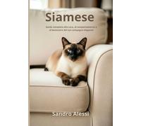 Siamese: Guida completa alla cura, al comportamento e al benessere del tuo compagno elegante
