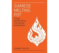 Siamese Melting Pot: Ethnic Minorities in the Making of Bangkok - Van Roy Edward
