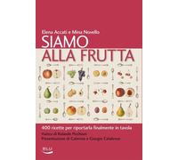 Siamo alla frutta. 400 ricette per riportarla finalmente in tavol