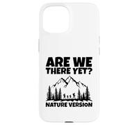 Siamo ancora arrivati? Divertente Escursionismo All'aperto Natura Umorismo Custodia per iPhone 15