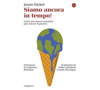 Siamo ancora in tempo! Come una nuova economia può salvare il pianeta