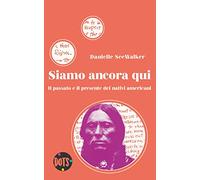 Siamo ancora qui. Il passato e il presente dei nativi americani