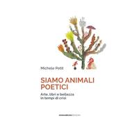 Siamo animali poetici. Arte, libri e bellezza in tempi di crisi