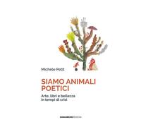 Siamo animali poetici. Arte, libri e bellezza in tempi di crisi -