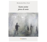 Siamo anime piene di vento - Della Valle Maddalena