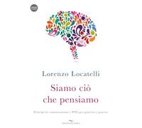 Libri Lorenzo Locatelli - Siamo Cio Che Pensiamo. Principi Di Comunicazione E PN