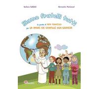 Siamo fratelli tutti. Le parole di papa Francesco per un amore che sconfigge ogni barriera. Ediz. illustrata