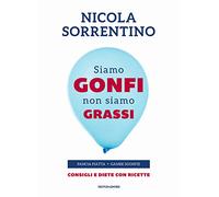 Siamo gonfi non siamo grassi. Pancia piatta. Gambe sgonfie. Consigli e diete con ricette