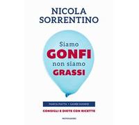 Siamo gonfi non siamo grassi. Pancia piatta. Gambe sgonfie. Consigli e diete con ricette