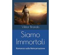 Siamo Immortali: Romanzo sulla Reincarnazione