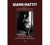 Siamo matti? 1972-77 il centro psichiatrico di Gaiato, storia di un'istituzione negata