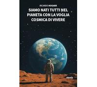 Siamo nati tutti nel pianeta con la voglia cosmica di vivere