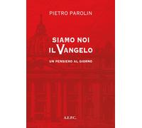 Siamo noi il vangelo. Un pensiero al giorno - Parolin Pietro
