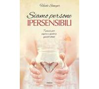Siamo persone ipersensibili. 7 passi per capire e gestire questo dono