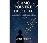 Siamo Polvere di Stelle: Ogni attimo è un frammento di infinito.