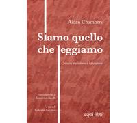 Libri Aidan Chambers - Siamo Quello Che Leggiamo. Crescere Tra Lettura E Lettera