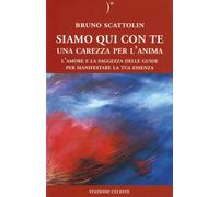 Siamo qui con te. Una carezza per l'anima. L'amore e la saggezza delle guide per manifestare la tua essenza