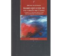 Siamo qui con te. Una carezza per l'anima. L'amore e la saggezza delle guide per manifestare la tua essenza
