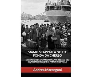SIAMO SCAPPATI A NOTTE FONDA DA CHERSO: UN VIAGGIO DI SPERANZA DALL'ARCIPELAGO DEL QUARNARO VERSO UNA PATRIA INOSPITALE