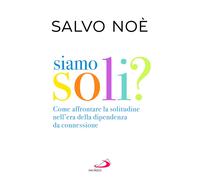 Siamo soli? Come affrontare la solitudine nell'era della dipenden